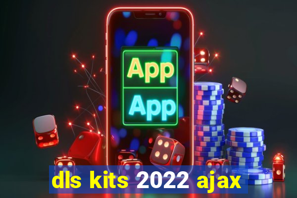 dls kits 2022 ajax